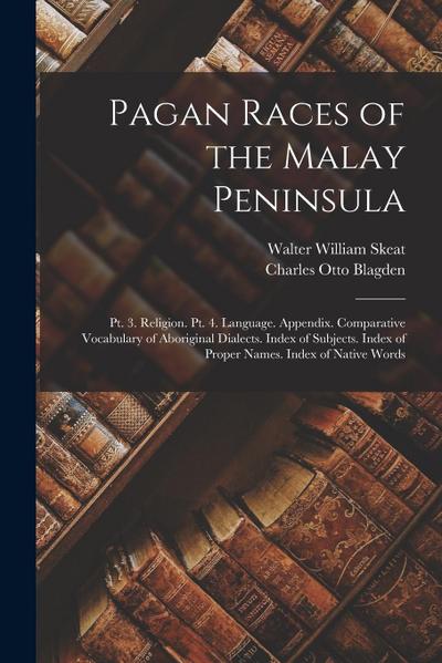 Pagan Races of the Malay Peninsula: Pt. 3. Religion. Pt. 4. Language. Appendix. Comparative Vocabulary of Aboriginal Dialects. Index of Subjects. Inde