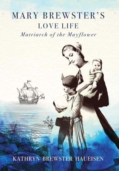 Mary Brewster’s Love Life Matriarch of the Mayflower