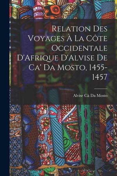 Relation Des Voyages À La Côte Occidentale D’Afrique D’Alvise De Ca’ Da Mosto, 1455-1457