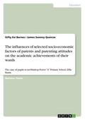 The influences of selected socio-economic factors of parents and parenting attitudes on the academic achievements of their wards