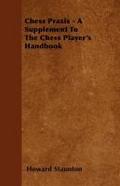 Chess Praxis - A Supplement To The Chess Player’s Handbook