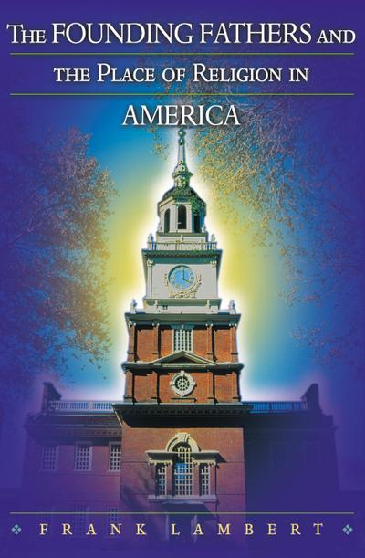 Founding Fathers and the Place of Religion in America