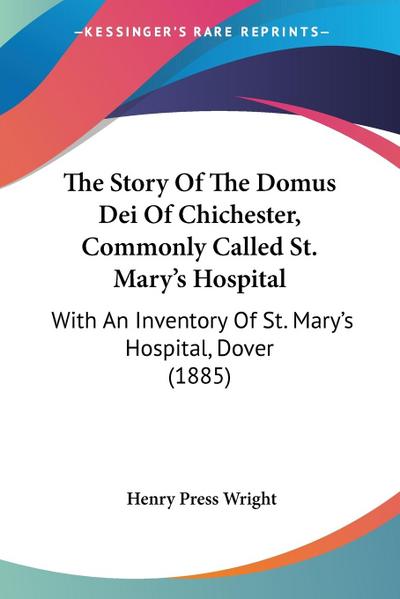 The Story Of The Domus Dei Of Chichester, Commonly Called St. Mary’s Hospital
