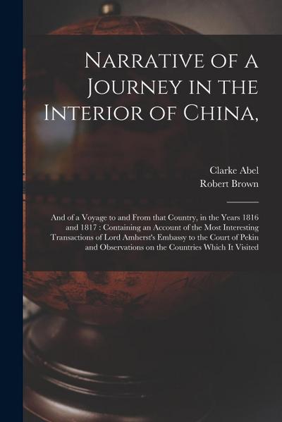 Narrative of a Journey in the Interior of China,: and of a Voyage to and From That Country, in the Years 1816 and 1817: Containing an Account of the M