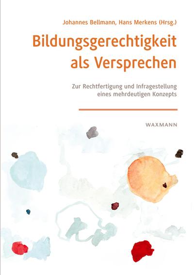Bildungsgerechtigkeit als Versprechen: Zur Rechtfertigung und Infragestellung eines mehrdeutigen Konzepts