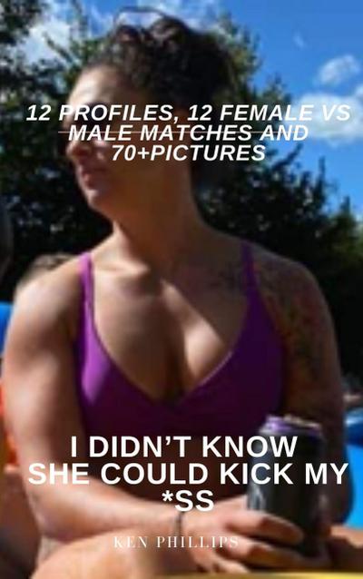 I Didn’t Know She Could Kick My *ss 12 Profiles, 12 Female vs Male Matches and 70+ pictures