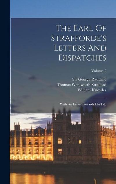 The Earl Of Strafforde’s Letters And Dispatches: With An Essay Towards His Life; Volume 2