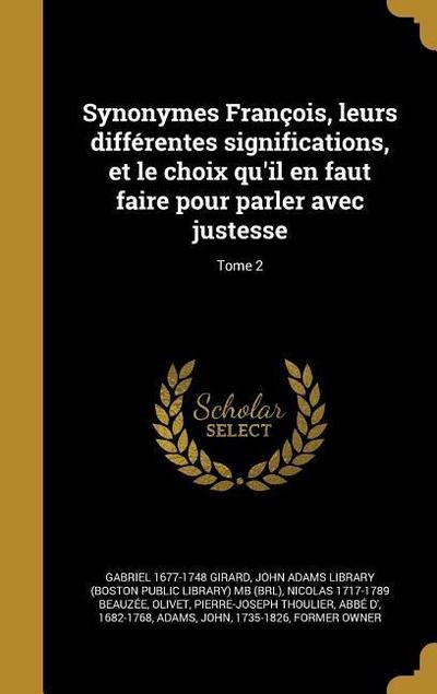 Synonymes François, leurs différentes significations, et le choix qu’il en faut faire pour parler avec justesse; Tome 2