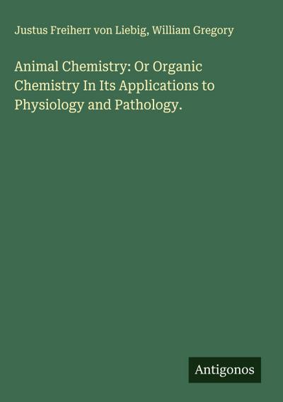 Animal Chemistry: Or Organic Chemistry In Its Applications to Physiology and Pathology.