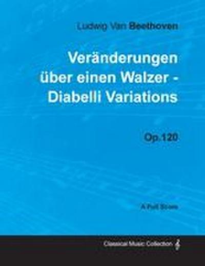 Ludwig Van Beethoven - Veränderungen über einen Walzer - Diabelli Variations - Op. 120 - A Full Score