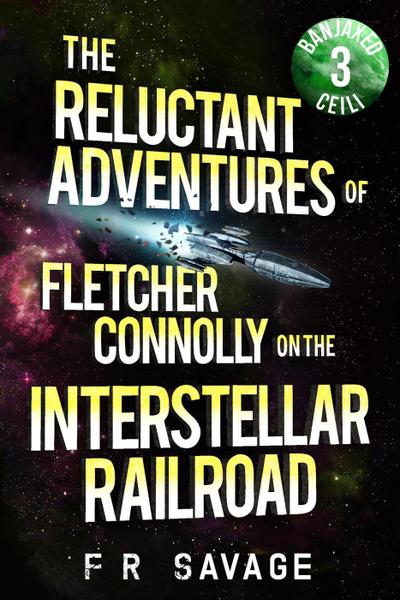 Banjaxed Ceili (The Reluctant Adventures of Fletcher Connolly on the Interstellar Railroad, #3)