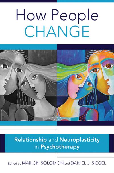 How People Change: Relationships and Neuroplasticity in Psychotherapy (Norton Series on Interpersonal Neurobiology)