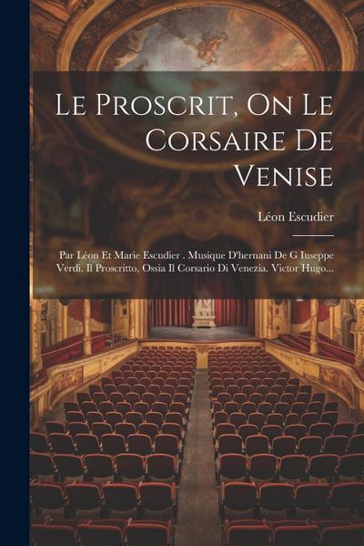 Le Proscrit, On Le Corsaire De Venise: Par Léon Et Marie Escudier . Musique D’hernani De G Iuseppe Verdi. Il Proscritto, Ossia Il Corsario Di Venezia.