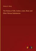 The History of Silk, Cotton, Linen, Wool, and Other Fibrous Substances
