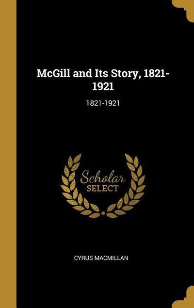 McGill and Its Story, 1821-1921: 1821-1921