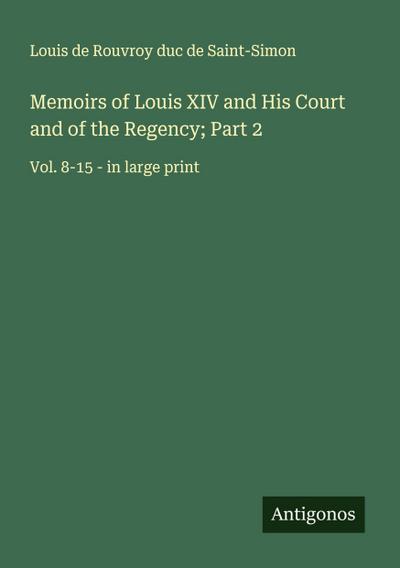 Memoirs of Louis XIV and His Court and of the Regency; Part 2