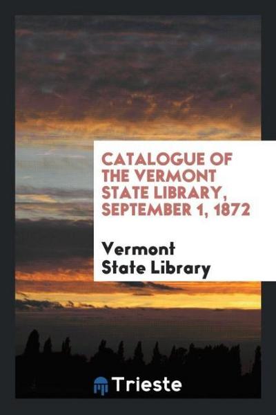 Catalogue of the Vermont State Library, September 1, 1872