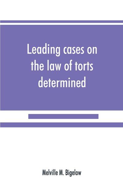 Leading cases on the law of torts determined by the courts of America and England