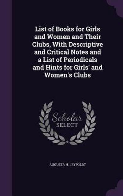 List of Books for Girls and Women and Their Clubs, With Descriptive and Critical Notes and a List of Periodicals and Hints for Girls’ and Women’s Clubs
