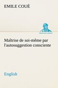 Maîtrise de soi-même par l’autosuggestion consciente.English