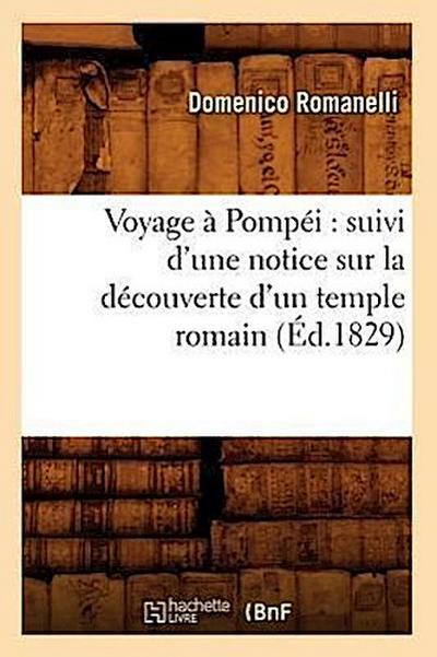 Voyage À Pompéi: Suivi d’Une Notice Sur La Découverte d’Un Temple Romain (Éd.1829)