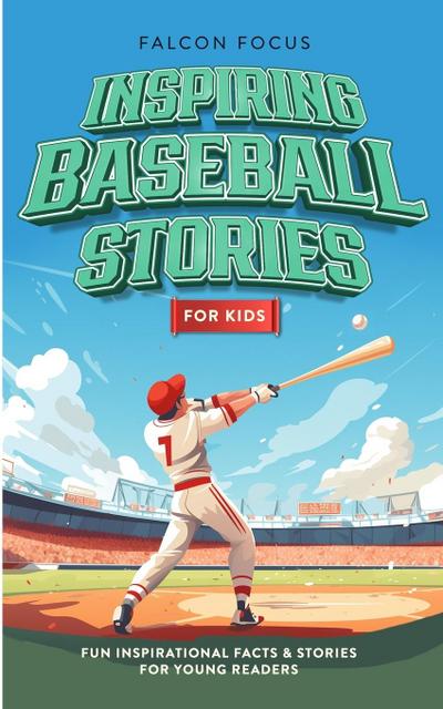 Inspiring Baseball Stories For Kids - Fun, Inspirational Facts & Stories For Young Readers