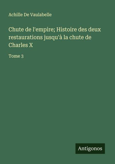 Chute de l’empire; Histoire des deux restaurations jusqu’à la chute de Charles X