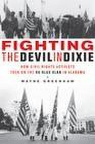 Fighting the Devil in Dixie : How Civil Rights Activists Took on the Ku Klux Klan in Alabama