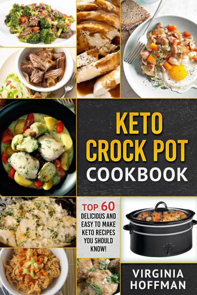 Keto Crock Pot Cookbook: Top 60 Delicious and Easy To make Keto Recipes You Should Know!