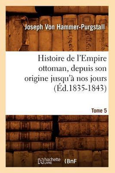 Histoire de l’Empire Ottoman, Depuis Son Origine Jusqu’à Nos Jours. Tome 5 (Éd.1835-1843)