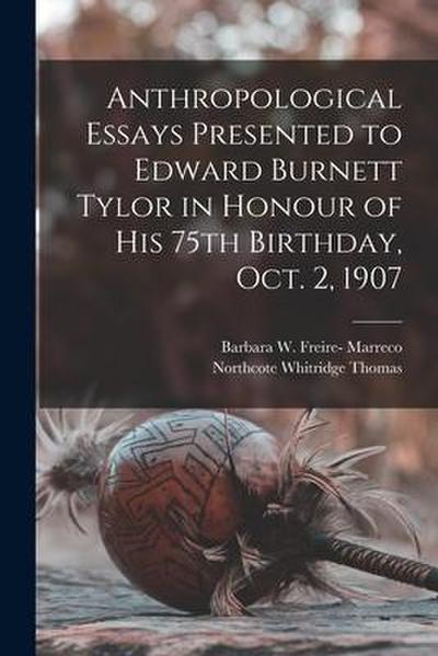 Anthropological Essays Presented to Edward Burnett Tylor in Honour of his 75th Birthday, Oct. 2, 1907