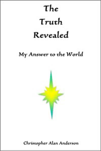 Truth Revealed: My Answer to the World