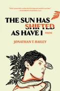 The Sun Has Shifted As Have I: Poems