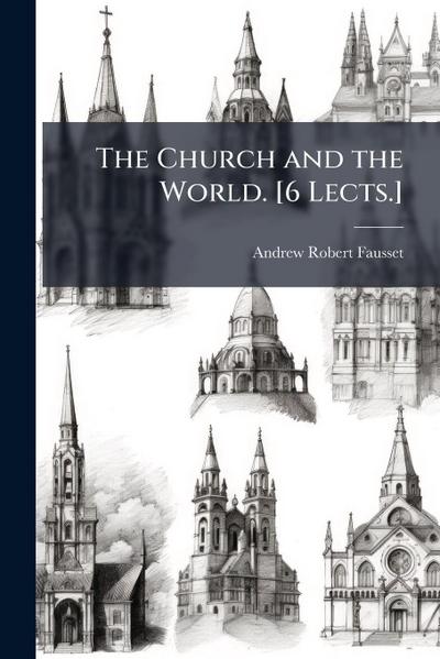 The Church and the World. [6 Lects.]