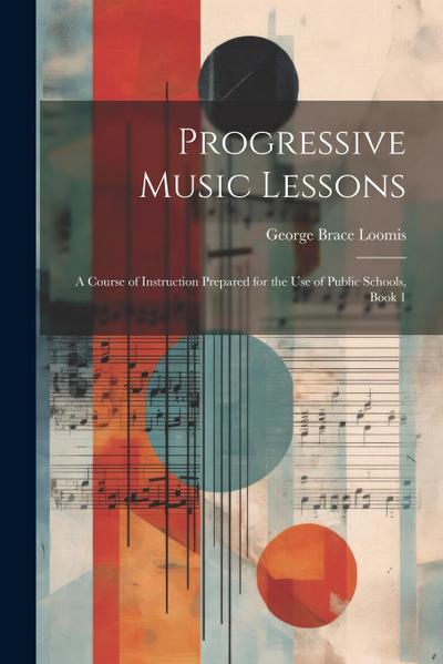 Progressive Music Lessons: A Course of Instruction Prepared for the Use of Public Schools, Book 1