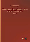 A Residence in France During the Years 1792, 1793, 1794 and 1795