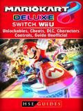 Mario Kart 8 Deluxe, Switch, Wii U, Unlockables, Cheats, DLC, Characters, Controls, Guide Unofficial