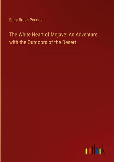 The White Heart of Mojave: An Adventure with the Outdoors of the Desert