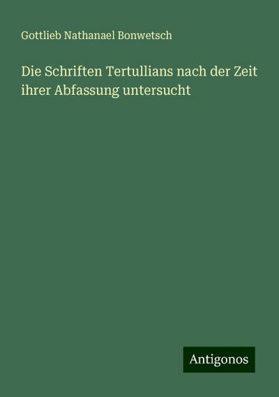 Bonwetsch, G: Schriften Tertullians nach der Zeit ihrer Abfa
