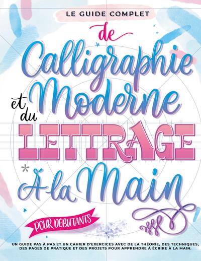 Le Guide Complet de Calligraphie Moderne et du Lettrage à la Main pour Débutants