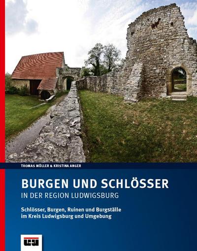 Burgen und Schlösser in der Region Ludwigsburg: Schlösser, Burgen, Ruinen und Burgställe im Kreis Ludwigsburg und Umgebung