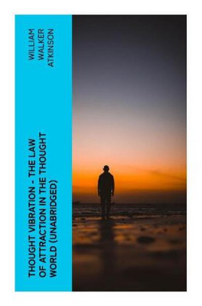 THOUGHT VIBRATION - The Law of Attraction in the Thought World (Unabridged)