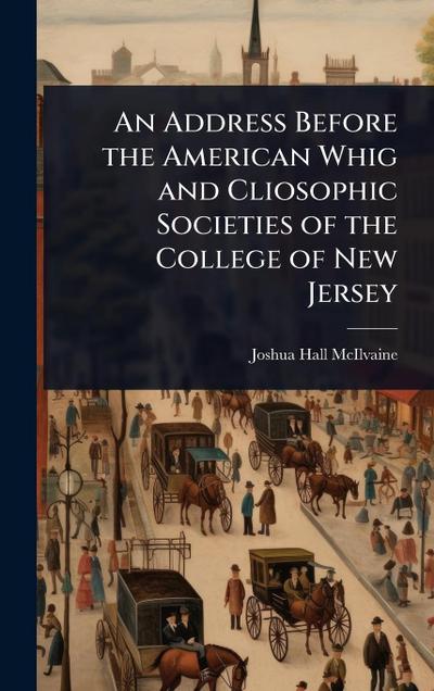 An Address Before the American Whig and Cliosophic Societies of the College of New Jersey
