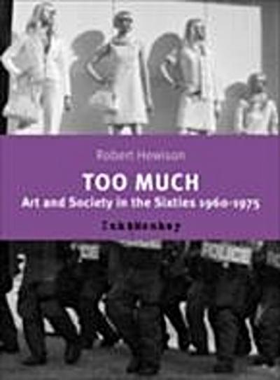 Too Much : Art and Scociety in the Sixties: 1960-75