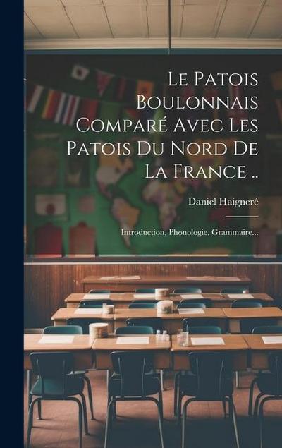 Le Patois Boulonnais Comparé Avec Les Patois Du Nord De La France ..: Introduction, Phonologie, Grammaire...