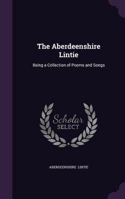 The Aberdeenshire Lintie: Being a Collection of Poems and Songs
