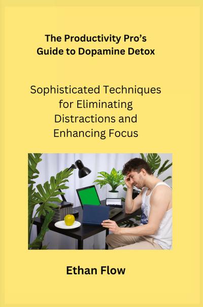 Flow, E: Productivity Pro’s Guide to Dopamine Detox