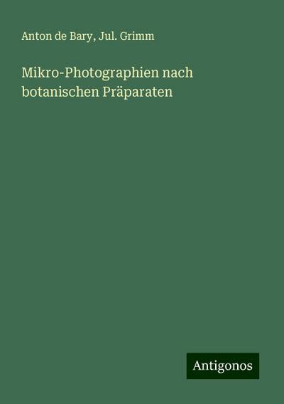 Bary, A: Mikro-Photographien nach botanischen Präparaten