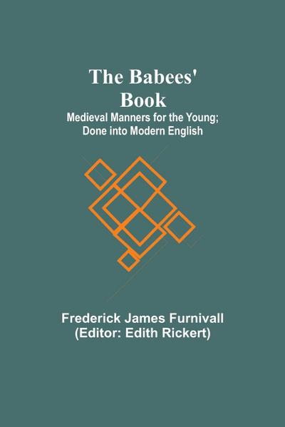 The Babees’ Book; Medieval Manners for the Young; Done into Modern English
