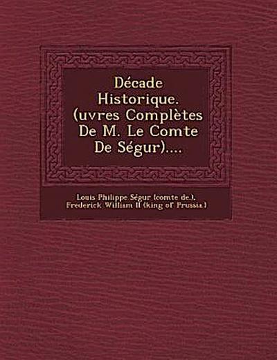 Decade Historique. (Uvres Completes de M. Le Comte de Segur)....